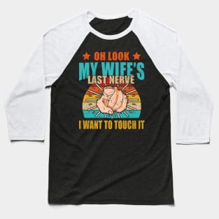 Oh Look My Wife's Last Nerve I Want To Touch it Fun Husband Baseball T-Shirt